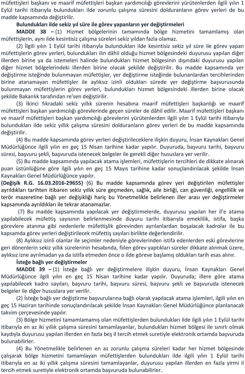 Bulundukları ilde sekiz yıl süre ile görev yapanların yer değiştirmeleri MADDE 38 (1) Hizmet bölgelerinin tamamında bölge hizmetini tamamlamış olan müfettişlerin, aynı ilde kesintisiz çalışma