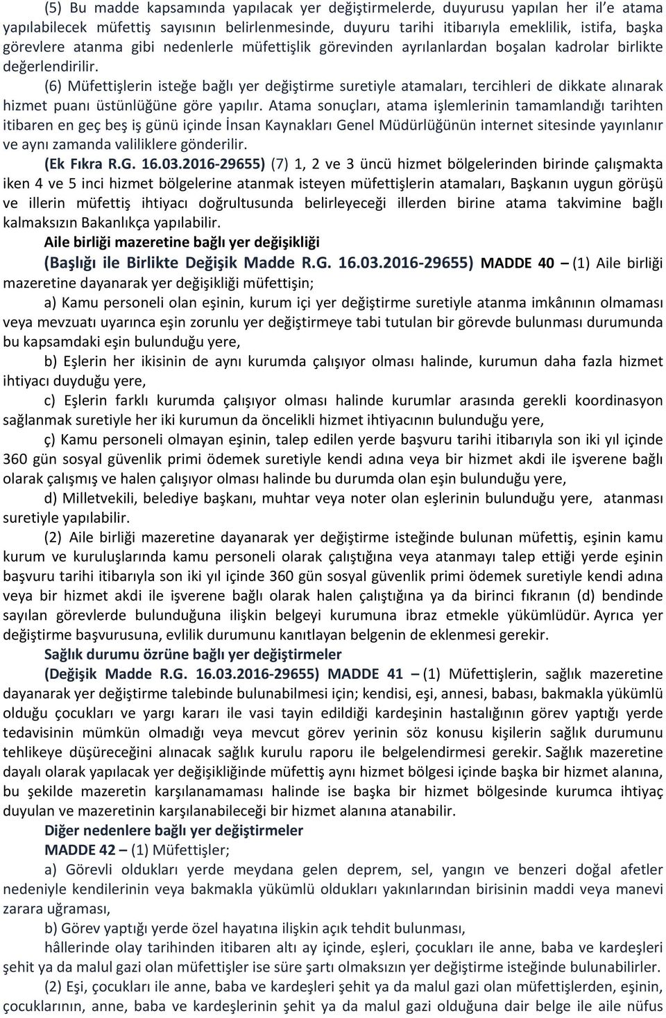 (6) Müfettişlerin isteğe bağlı yer değiştirme suretiyle atamaları, tercihleri de dikkate alınarak hizmet puanı üstünlüğüne göre yapılır.