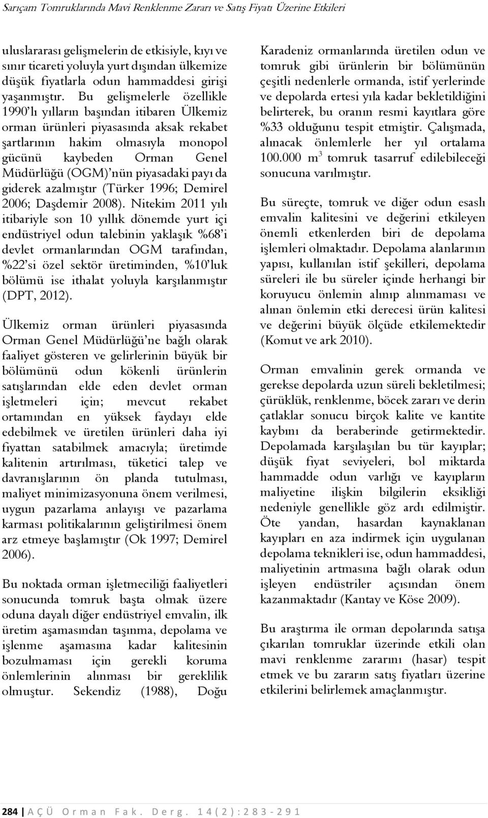 Bu gelişmelerle özellikle 1990 lı yılların başından itibaren Ülkemiz orman ürünleri piyasasında aksak rekabet şartlarının hakim olmasıyla monopol gücünü kaybeden Orman Genel Müdürlüğü (OGM) nün