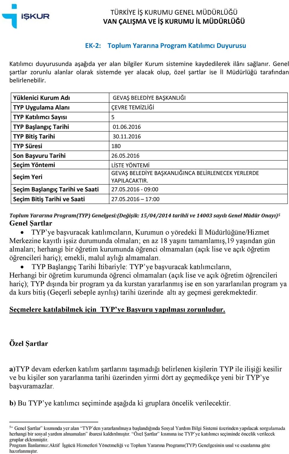 Yüklenici Kurum Adı GEVAŞ BELEDİYE BAŞKANLIĞI TYP Uygulama Alanı ÇEVRE TEMİZLİĞİ TYP Katılımcı Sayısı 5 TYP Başlangıç Tarihi 01.06.2016 TYP Bitiş Tarihi 30.11.