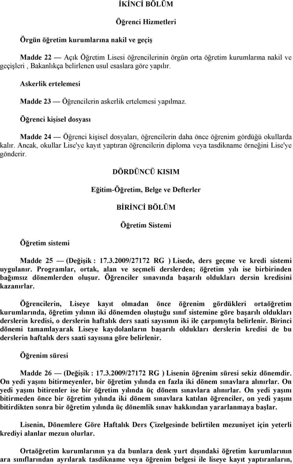 Öğrenci kişisel dosyası Madde 24 Öğrenci kişisel dosyaları, öğrencilerin daha önce öğrenim gördüğü okullarda kalır.