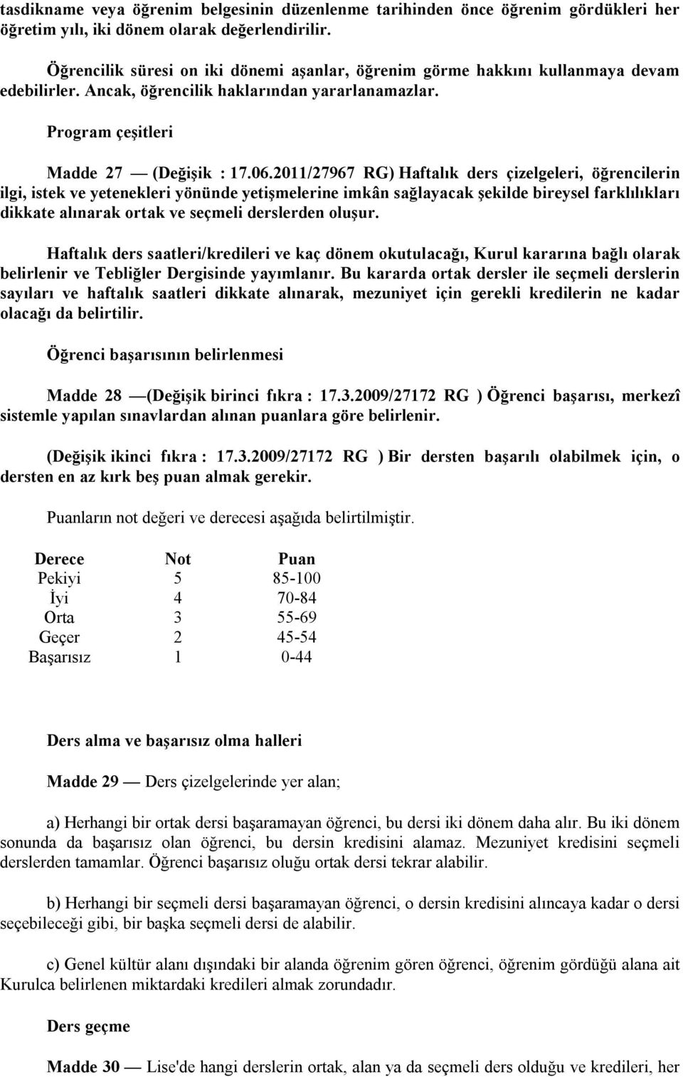 2011/27967 RG) Haftalık ders çizelgeleri, öğrencilerin ilgi, istek ve yetenekleri yönünde yetişmelerine imkân sağlayacak şekilde bireysel farklılıkları dikkate alınarak ortak ve seçmeli derslerden