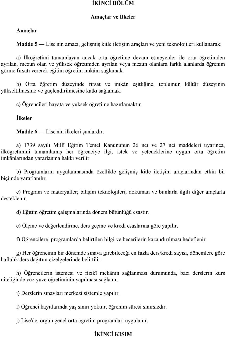 b) Orta öğretim düzeyinde fırsat ve imkân eşitliğine, toplumun kültür düzeyinin yükseltilmesine ve güçlendirilmesine katkı sağlamak. c) Öğrencileri hayata ve yüksek öğretime hazırlamaktır.