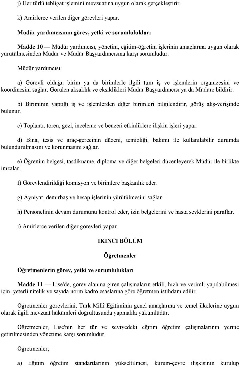 Müdür yardımcısı: a) Görevli olduğu birim ya da birimlerle ilgili tüm iş ve işlemlerin organizesini ve koordinesini sağlar. Görülen aksaklık ve eksiklikleri Müdür Başyardımcısı ya da Müdüre bildirir.