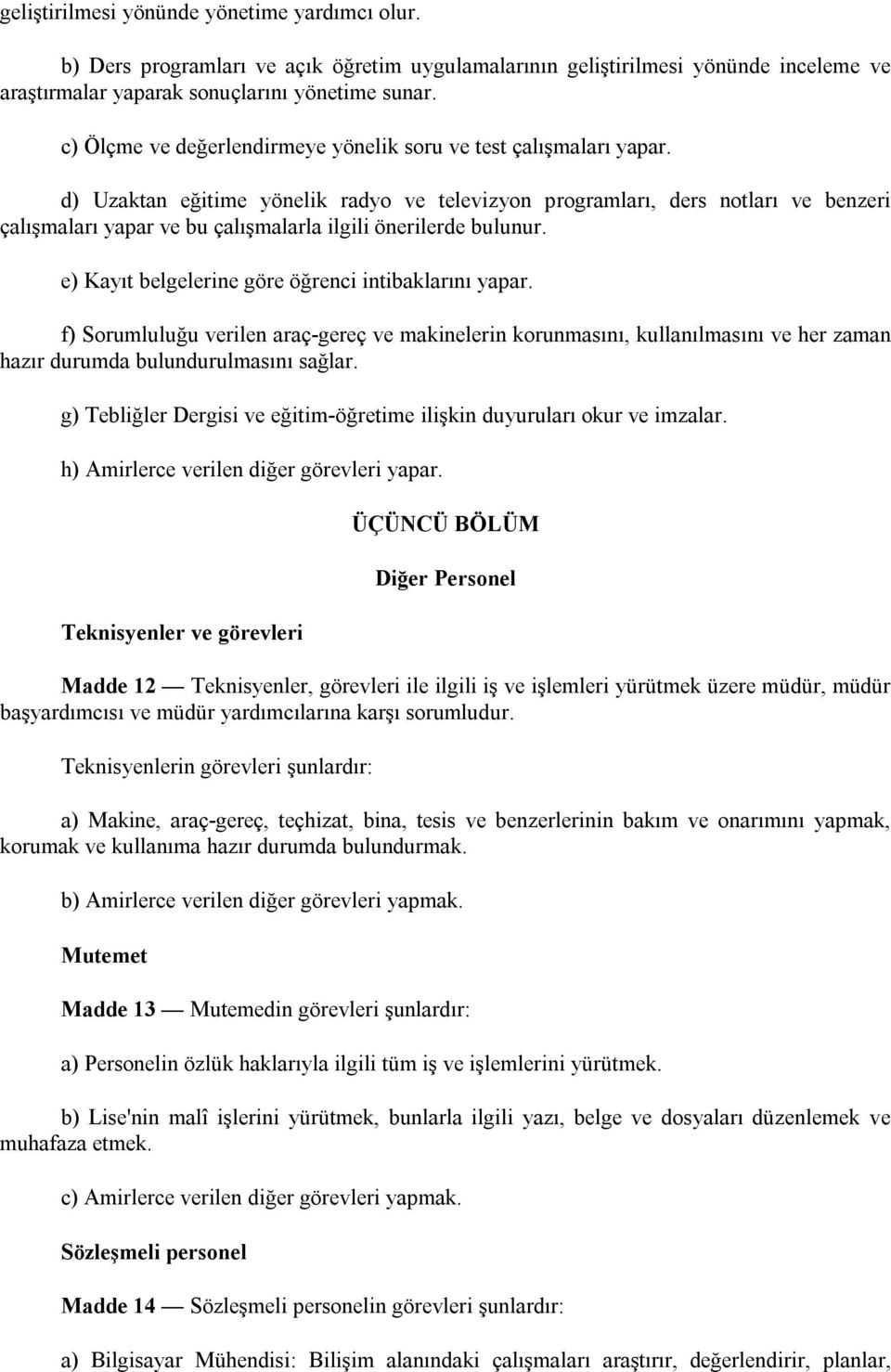 d) Uzaktan eğitime yönelik radyo ve televizyon programları, ders notları ve benzeri çalışmaları yapar ve bu çalışmalarla ilgili önerilerde bulunur.