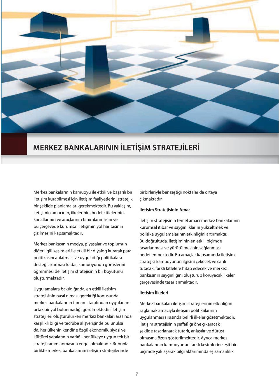 Merkez bankasının medya, piyasalar ve toplumun diğer ilgili kesimleri ile etkili bir diyalog kurarak para politikasını anlatması ve uyguladığı politikalara desteği artırması kadar, kamuoyunun