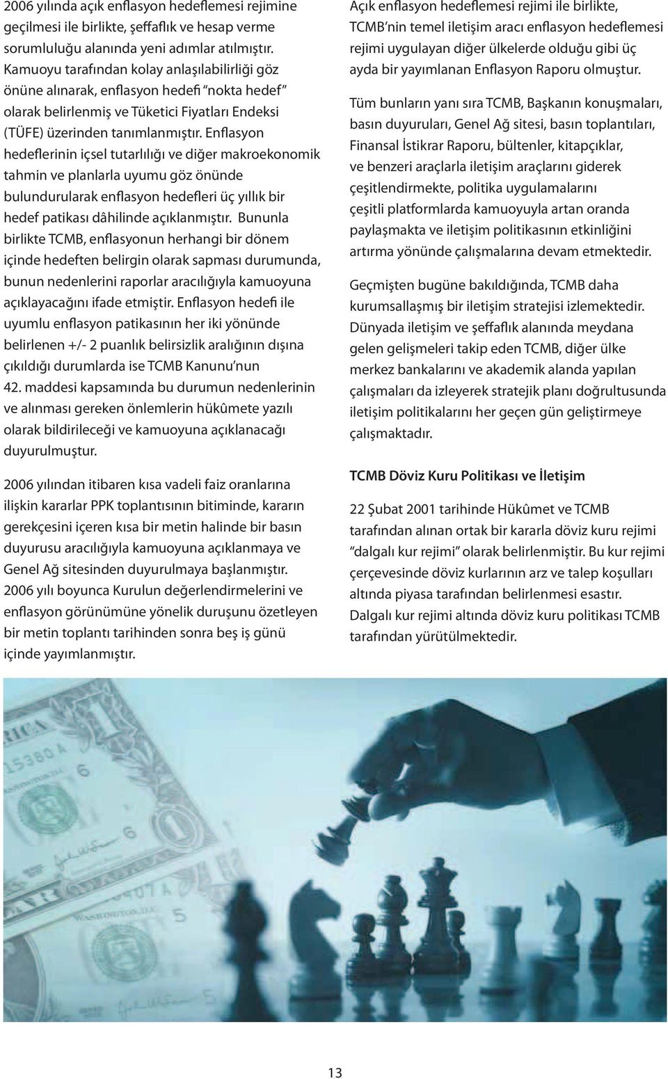 Enflasyon hedeflerinin içsel tutarlılığı ve diğer makroekonomik tahmin ve planlarla uyumu göz önünde bulundurularak enflasyon hedefleri üç yıllık bir hedef patikası dâhilinde açıklanmıştır.