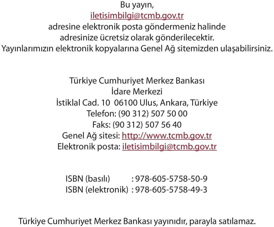 10 06100 Ulus, Ankara, Türkiye Telefon: (90 312) 507 50 00 Faks: (90 312) 507 56 40 Genel Ağ sitesi: http://www.tcmb.gov.