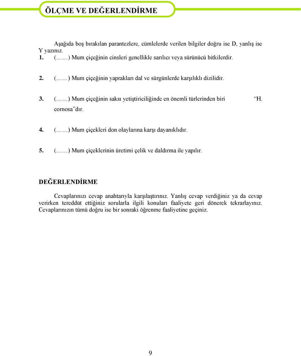 ( ) Mum çiçeğinin saksı yetiģtiriciliğinde en önemli türlerinden biri H. cornosa dır. 4. ( ) Mum çiçekleri don olaylarına karģı dayanıklıdır. 5.