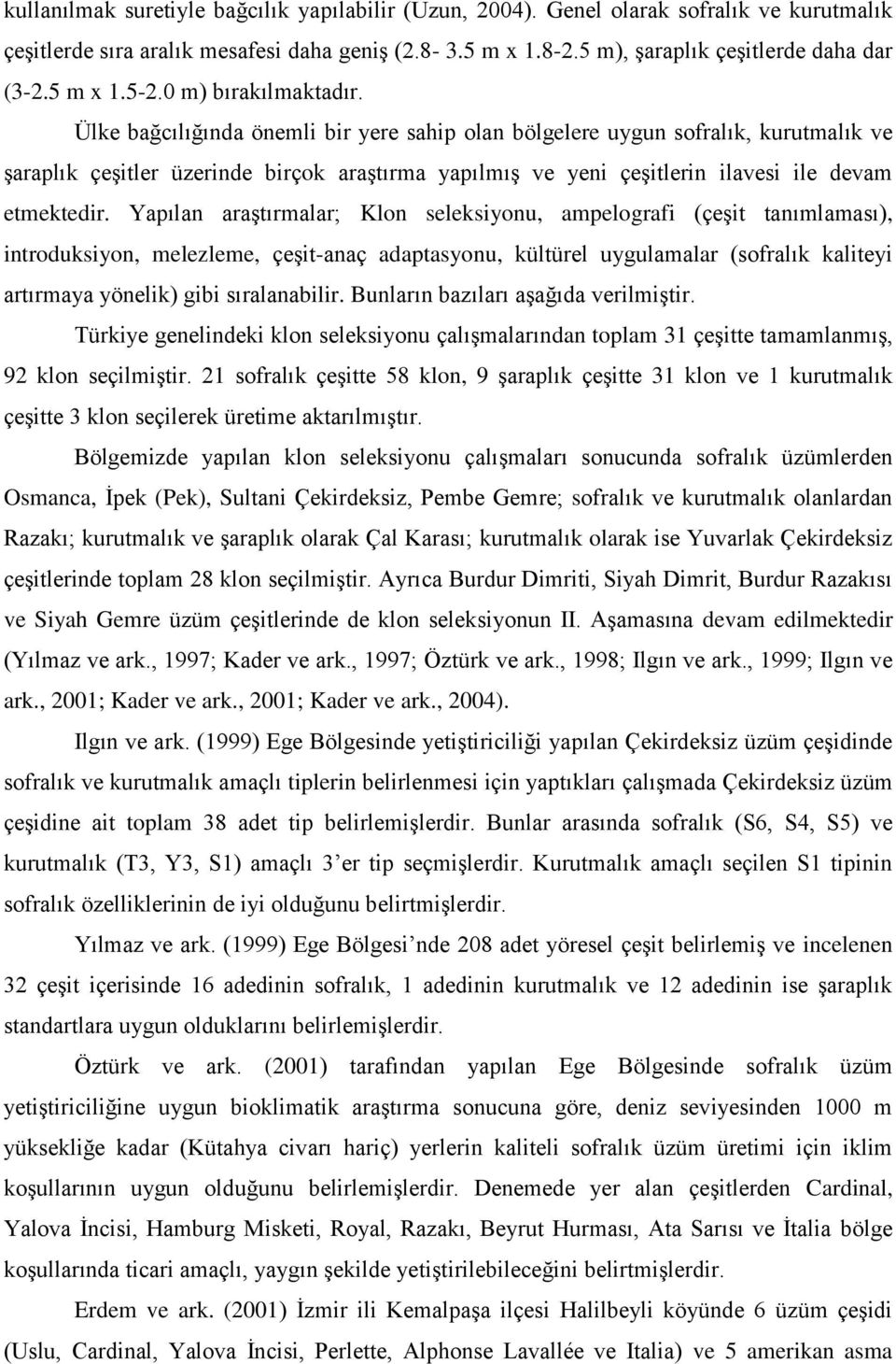 Ülke bağcılığında önemli bir yere sahip olan bölgelere uygun sofralık, kurutmalık ve şaraplık çeşitler üzerinde birçok araştırma yapılmış ve yeni çeşitlerin ilavesi ile devam etmektedir.