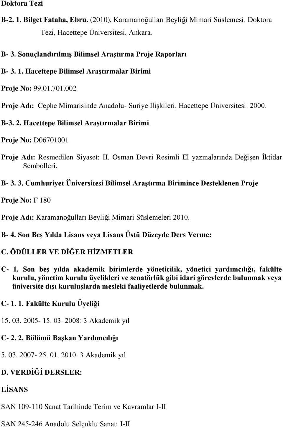 002 Proje Adı: Cephe Mimarisinde Anadolu- Suriye İlişkileri, Hacettepe Üniversitesi. 2000. B-3. 2. Hacettepe Bilimsel Araştırmalar Birimi Proje No: D06701001 Proje Adı: Resmedilen Siyaset: II.