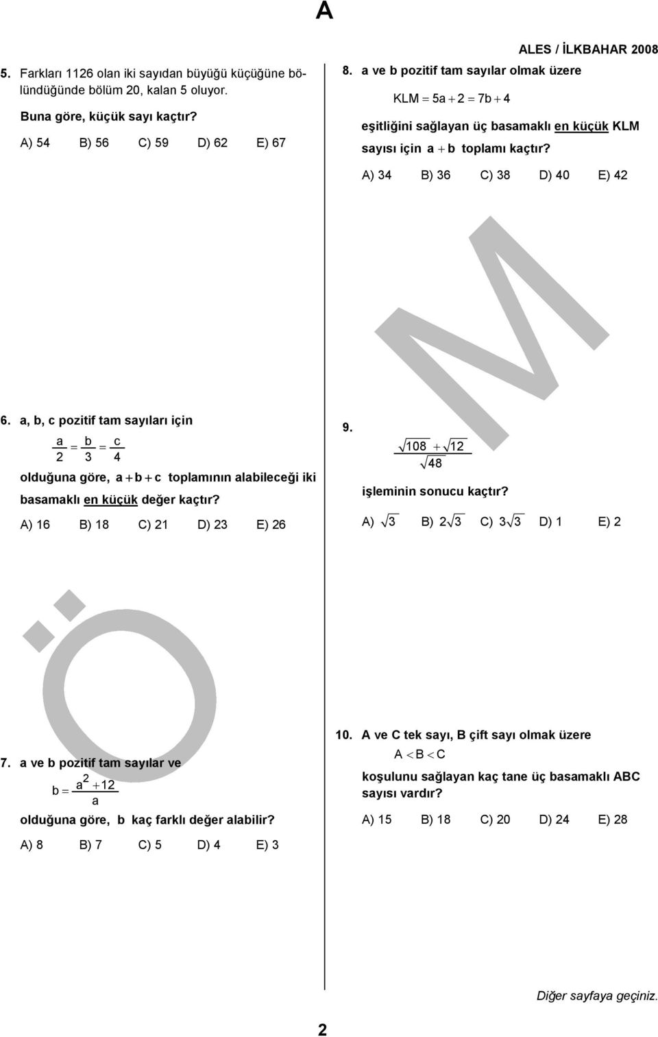 a, b, c pozitif tam sayıları için a = b = c olduğuna göre, a + b + c toplamının alabileceği iki basamaklı en küçük değer kaçtır? A) 6 B) 8 C) D) E) 6 9. 08 + 8 işleminin sonucu kaçtır?