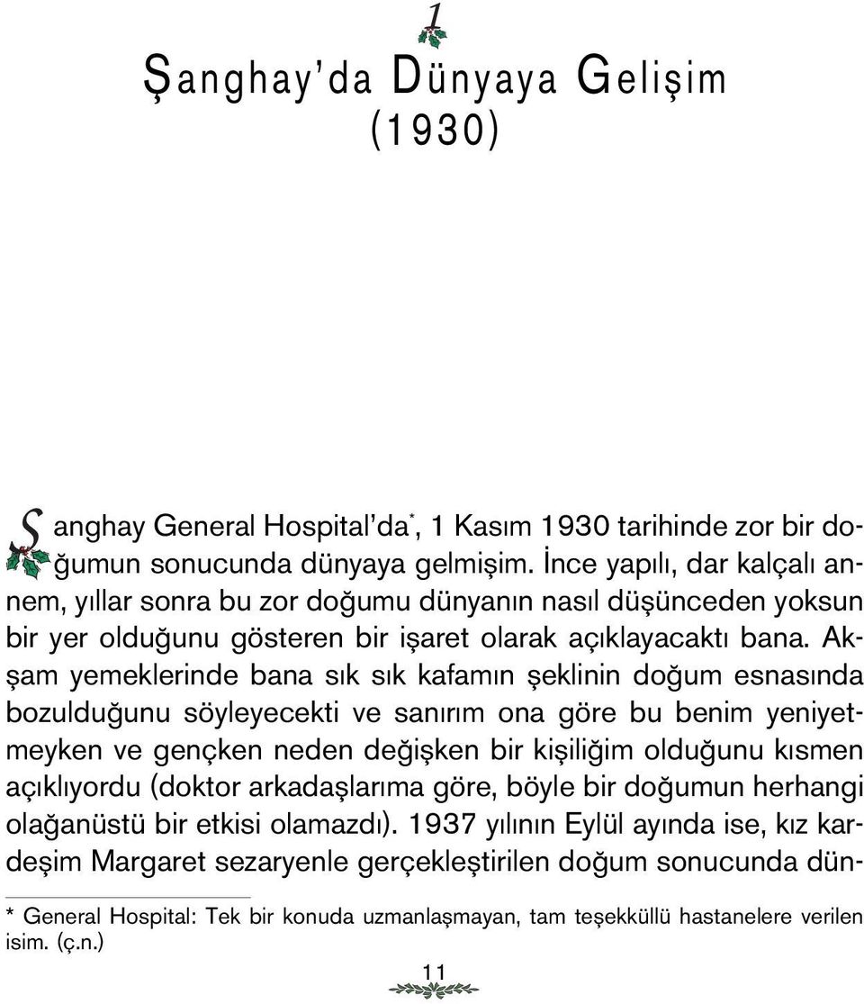 Akflam yemeklerinde bana s k s k kafam n fleklinin do um esnas nda bozuldu unu söyleyecekti ve san r m ona göre bu benim yeniyetmeyken ve gençken neden de iflken bir kiflili im oldu unu k smen aç