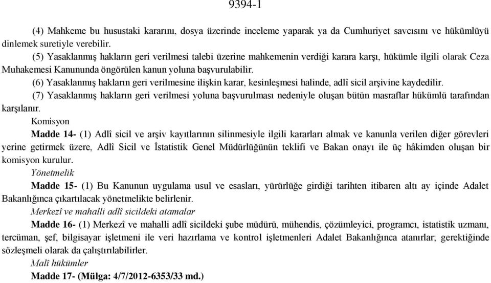 (6) Yasaklanmış hakların geri verilmesine ilişkin karar, kesinleşmesi halinde, adlî sicil arşivine kaydedilir.