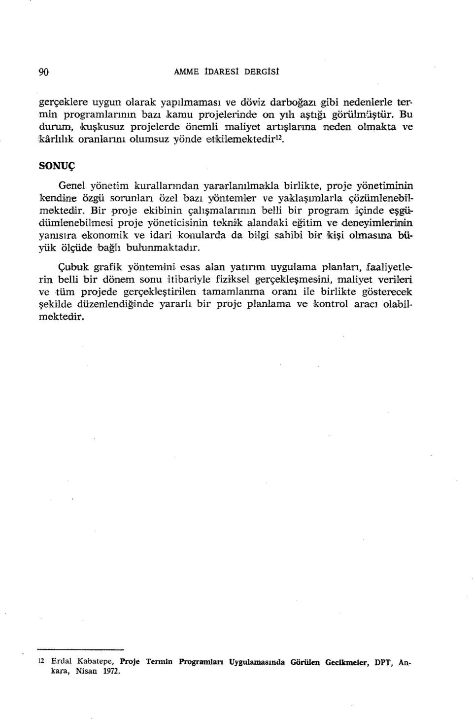 SONUÇ Genel yönetm kurallarından yararlanılmakla brlkte, proje yönetmnn kendne özgü sorunları özel bazı yöntemler ve yaklaşımlarla çözümleneblmektedr.