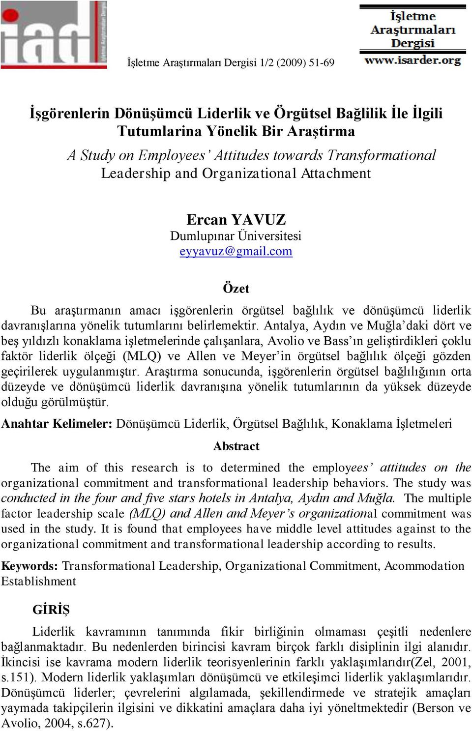 com Özet Bu araģtırmanın amacı iģgörenlerin örgütsel bağlılık ve dönüģümcü liderlik davranıģlarına yönelik tutumlarını belirlemektir.