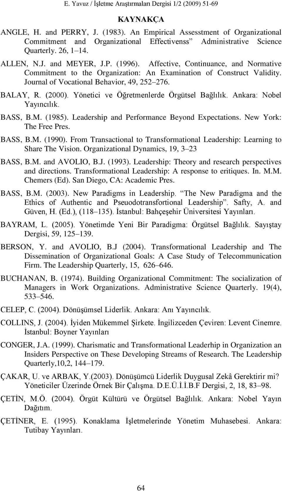 Yönetici ve Öğretmenlerde Örgütsel Bağlılık. Ankara: Nobel Yayıncılık. BASS, B.M. (1985). Leadership and Performance Beyond Expectations. New York: The Free Pres. BASS, B.M. (1990).