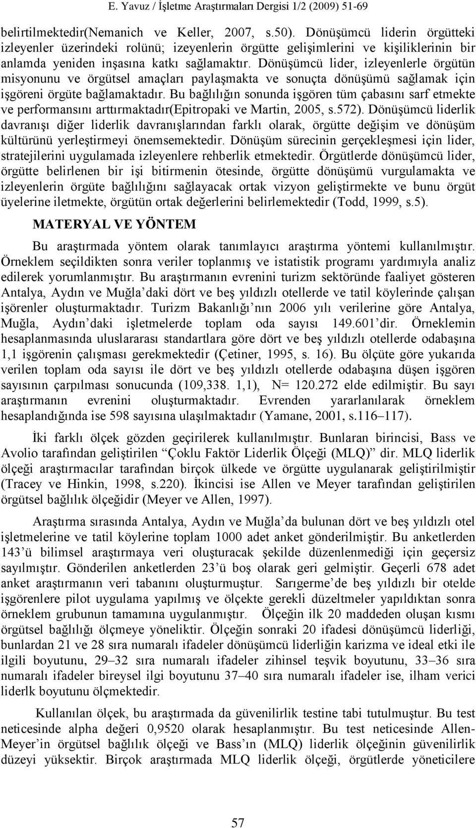 DönüĢümcü lider, izleyenlerle örgütün misyonunu ve örgütsel amaçları paylaģmakta ve sonuçta dönüģümü sağlamak için iģgöreni örgüte bağlamaktadır.