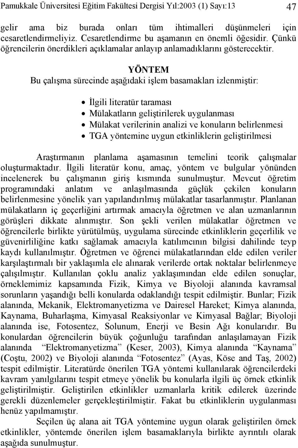 YÖNTEM Bu çalışma sürecinde aşağıdaki işlem basamakları izlenmiştir: İlgili literatür taraması Mülakatların geliştirilerek uygulanması Mülakat verilerinin analizi ve konuların belirlenmesi TGA