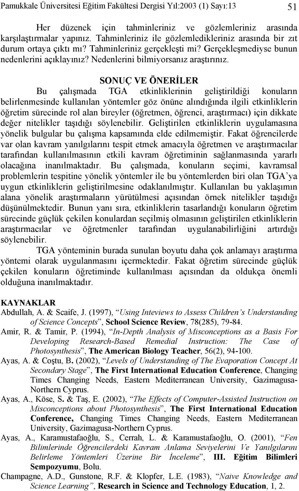 SONUÇ VE ÖNERİLER Bu çalışmada TGA etkinliklerinin geliştirildiği konuların belirlenmesinde kullanılan yöntemler göz önüne alındığında ilgili etkinliklerin öğretim sürecinde rol alan bireyler