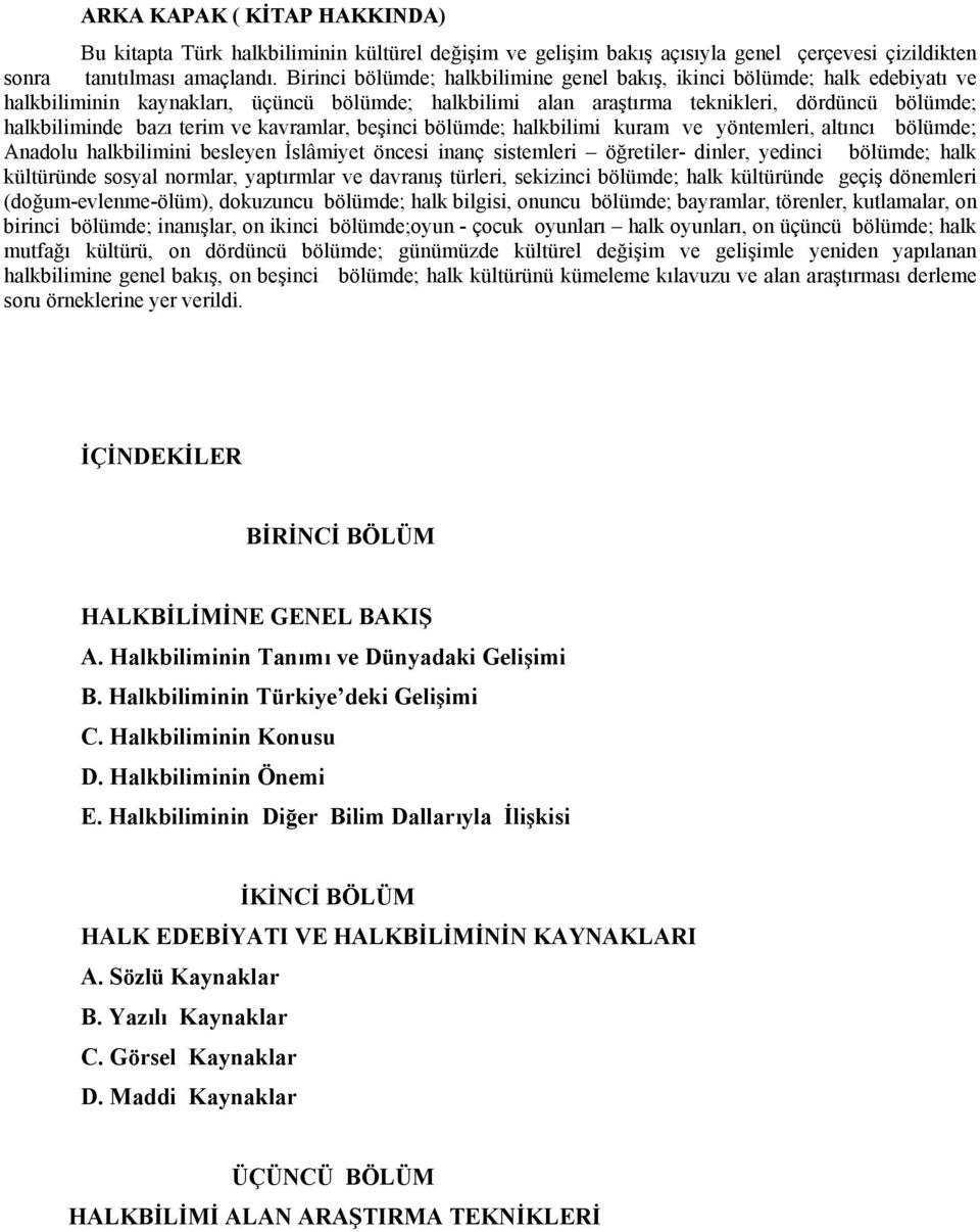 ve kavramlar, beşinci bölümde; halkbilimi kuram ve yöntemleri, altıncı bölümde; Anadolu halkbilimini besleyen İslâmiyet öncesi inanç sistemleri öğretiler- dinler, yedinci bölümde; halk kültüründe