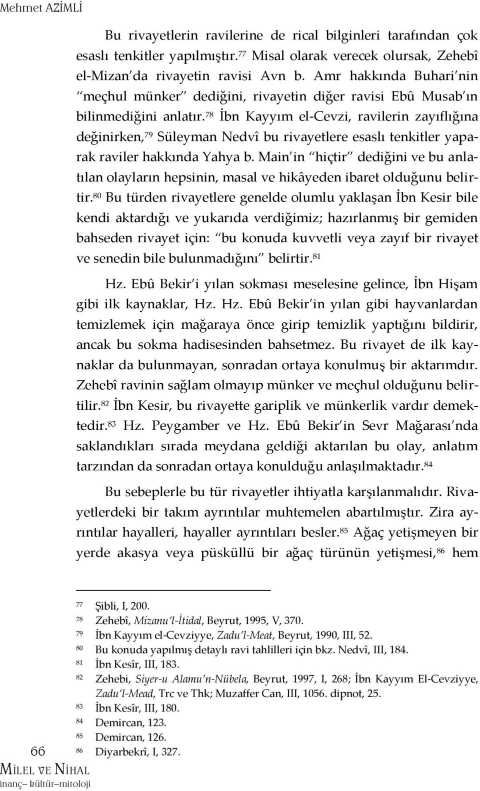 78 İbn Kayyım el-cevzi, ravilerin zayıflığına değinirken, 79 Süleyman Nedvî bu rivayetlere esaslı tenkitler yaparak raviler hakkında Yahya b.