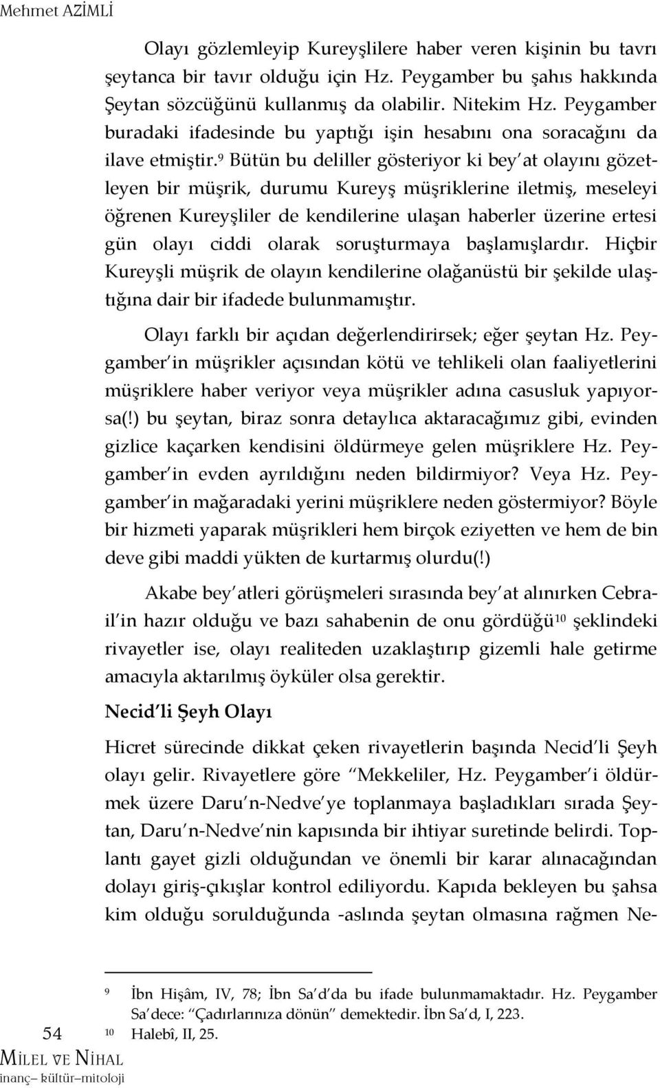 9 Bütün bu deliller gösteriyor ki bey at olayını gözetleyen bir müşrik, durumu Kureyş müşriklerine iletmiş, meseleyi öğrenen Kureyşliler de kendilerine ulaşan haberler üzerine ertesi gün olayı ciddi