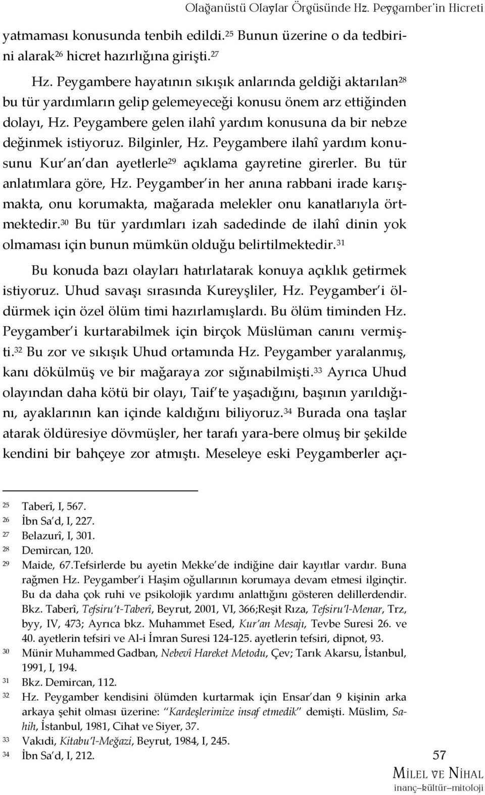 Peygambere gelen ilahî yardım konusuna da bir nebze değinmek istiyoruz. Bilginler, Hz. Peygambere ilahî yardım konusunu Kur an dan ayetlerle 29 açıklama gayretine girerler.