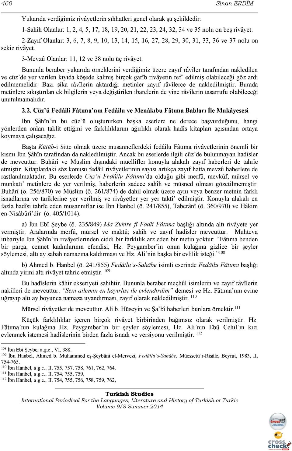 Bununla beraber yukarıda örneklerini verdiğimiz üzere zayıf râvîler tarafından nakledilen ve cüz de yer verilen kıyıda köşede kalmış birçok garîb rivâyetin ref edilmiş olabileceği göz ardı