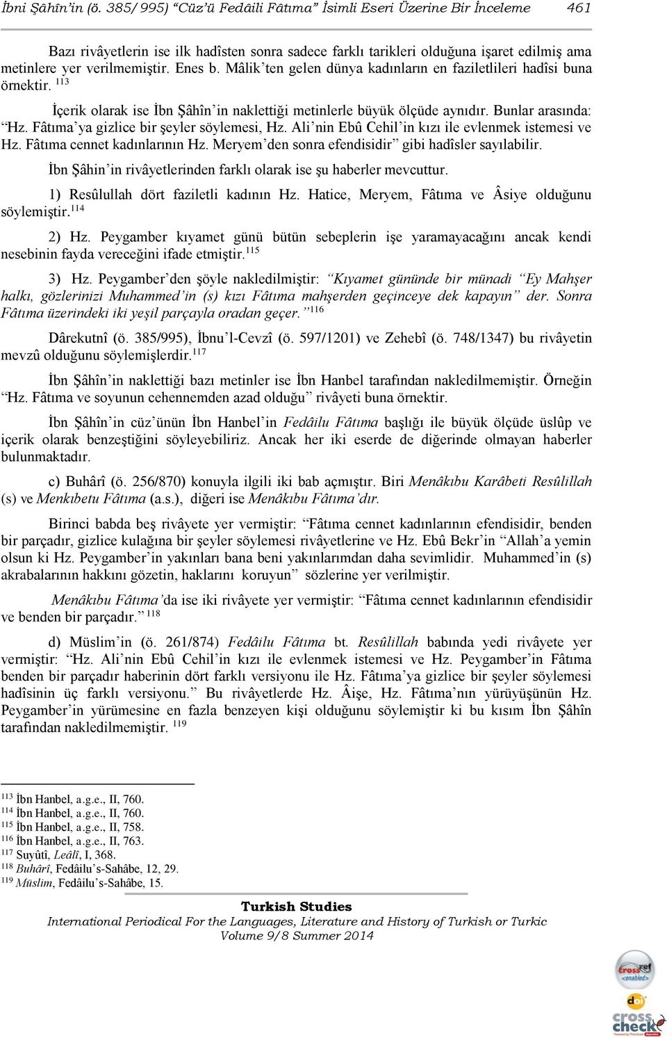 Mâlik ten gelen dünya kadınların en faziletlileri hadîsi buna örnektir. 113 İçerik olarak ise İbn Şâhîn in naklettiği metinlerle büyük ölçüde aynıdır. Bunlar arasında: Hz.