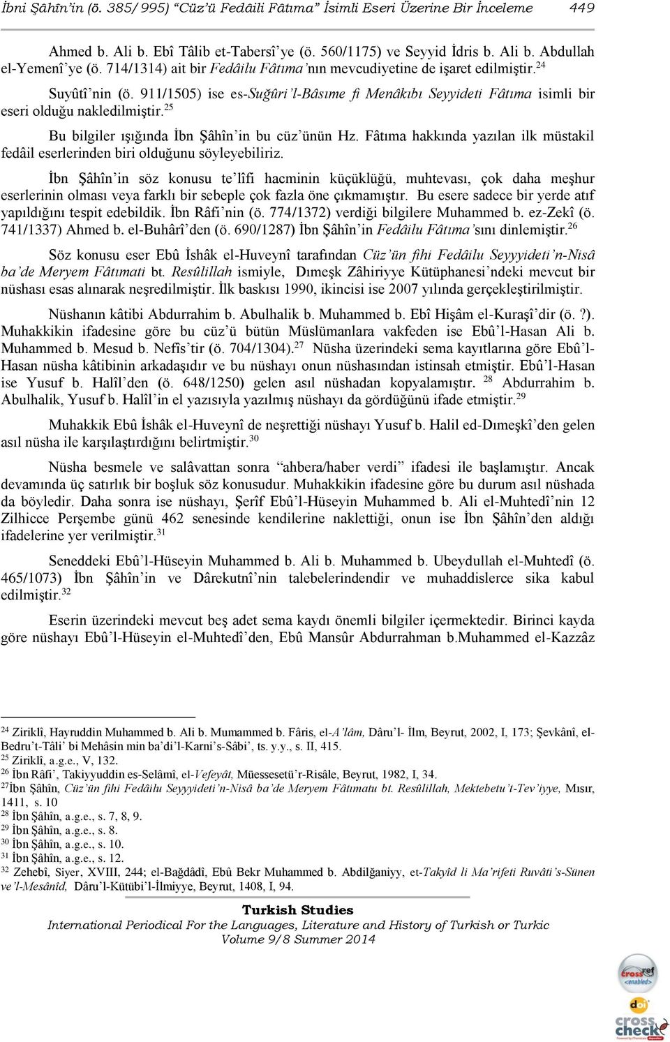 25 Bu bilgiler ışığında İbn Şâhîn in bu cüz ünün Hz. Fâtıma hakkında yazılan ilk müstakil fedâil eserlerinden biri olduğunu söyleyebiliriz.