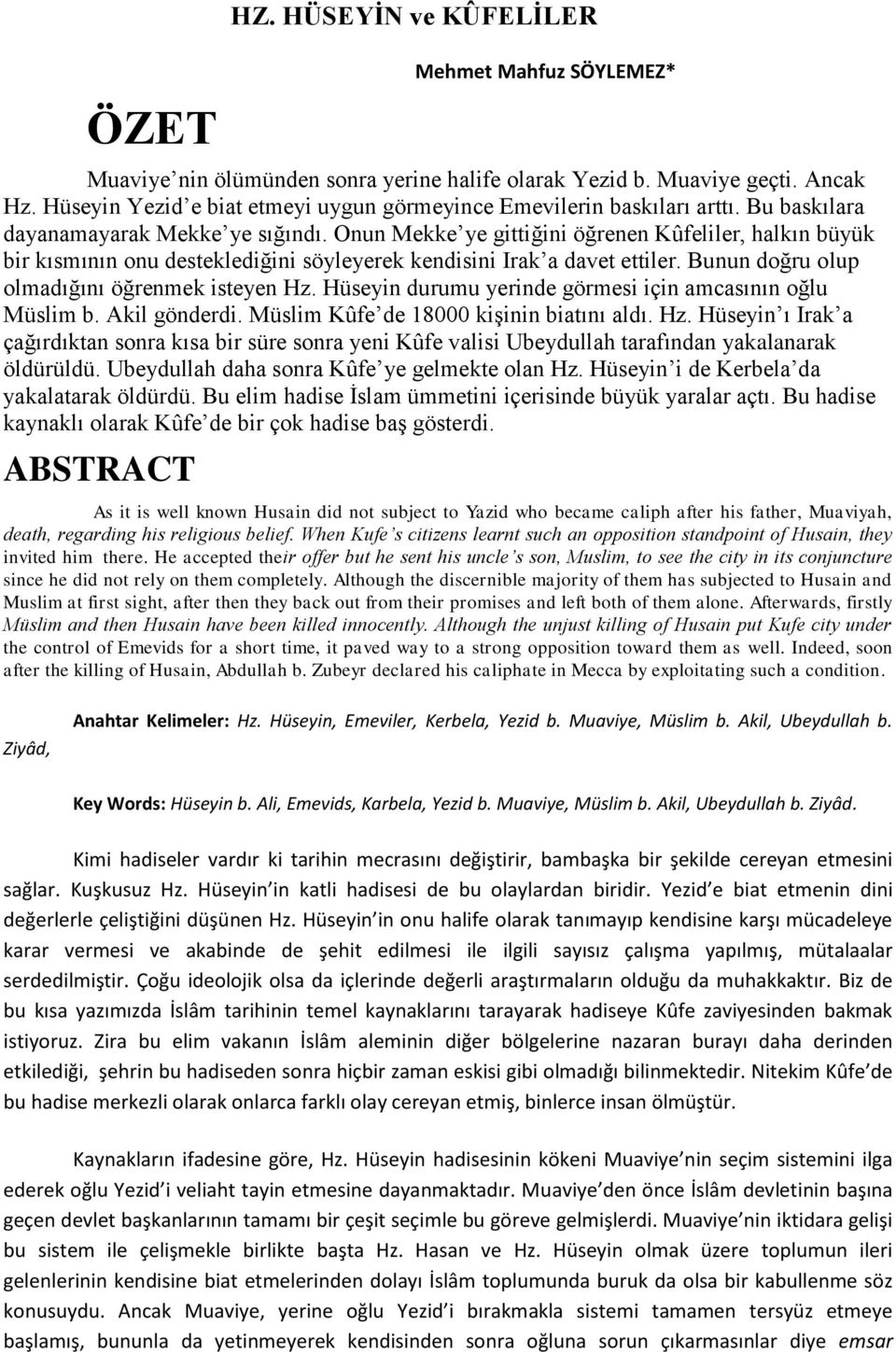 Onun Mekke ye gittiğini öğrenen Kûfeliler, halkın büyük bir kısmının onu desteklediğini söyleyerek kendisini Irak a davet ettiler. Bunun doğru olup olmadığını öğrenmek isteyen Hz.