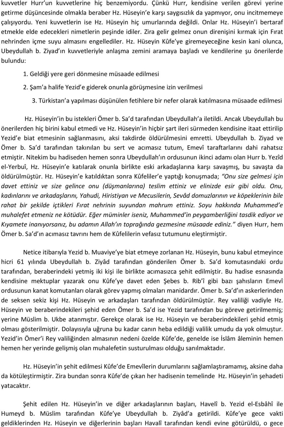 Hüseyin i bertaraf etmekle elde edecekleri nimetlerin peşinde idiler. Zira gelir gelmez onun direnişini kırmak için Fırat nehrinden içme suyu almasını engellediler. Hz.