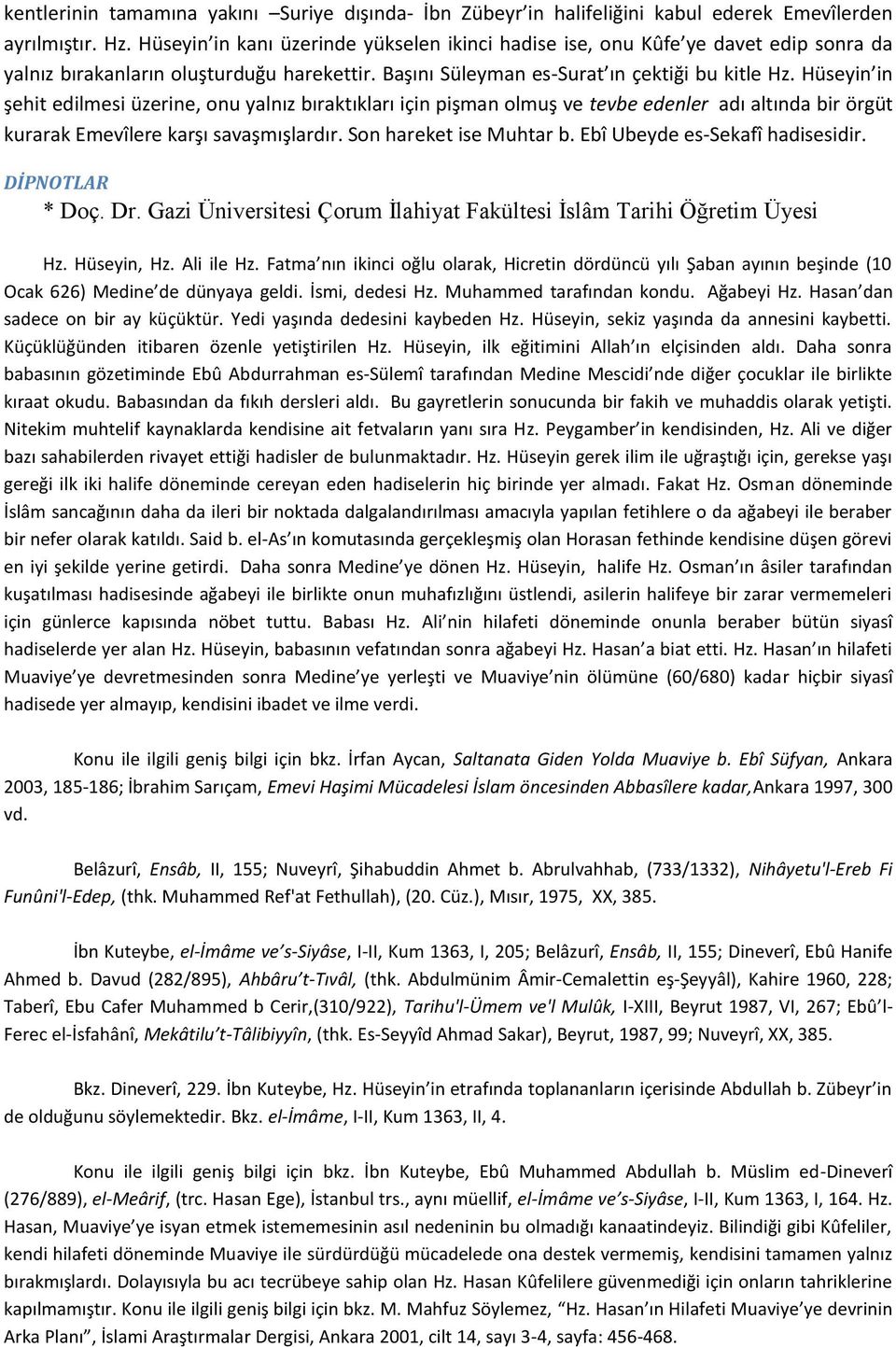 Hüseyin in şehit edilmesi üzerine, onu yalnız bıraktıkları için pişman olmuş ve tevbe edenler adı altında bir örgüt kurarak Emevîlere karşı savaşmışlardır. Son hareket ise Muhtar b.