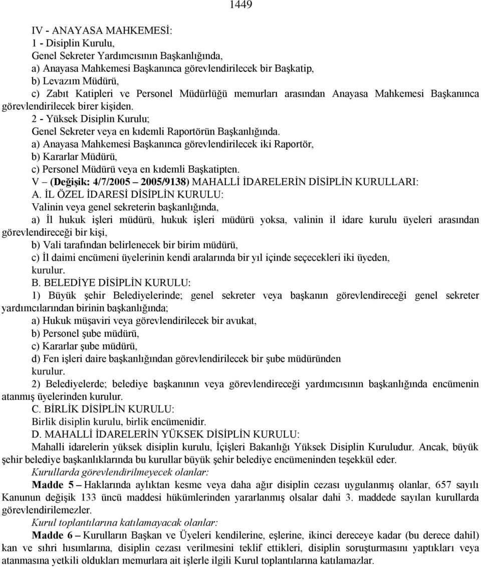 a) Anayasa Mahkemesi Başkanınca görevlendirilecek iki Raportör, b) Kararlar Müdürü, c) Personel Müdürü veya en kıdemli Başkatipten.