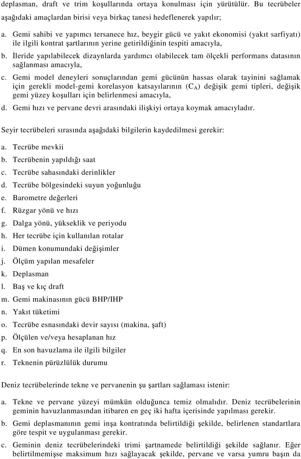 İleride yapılabilecek dizaynlarda yardımcı olabilecek tam ölçekli performans datasının sağlanması amacıyla, c.