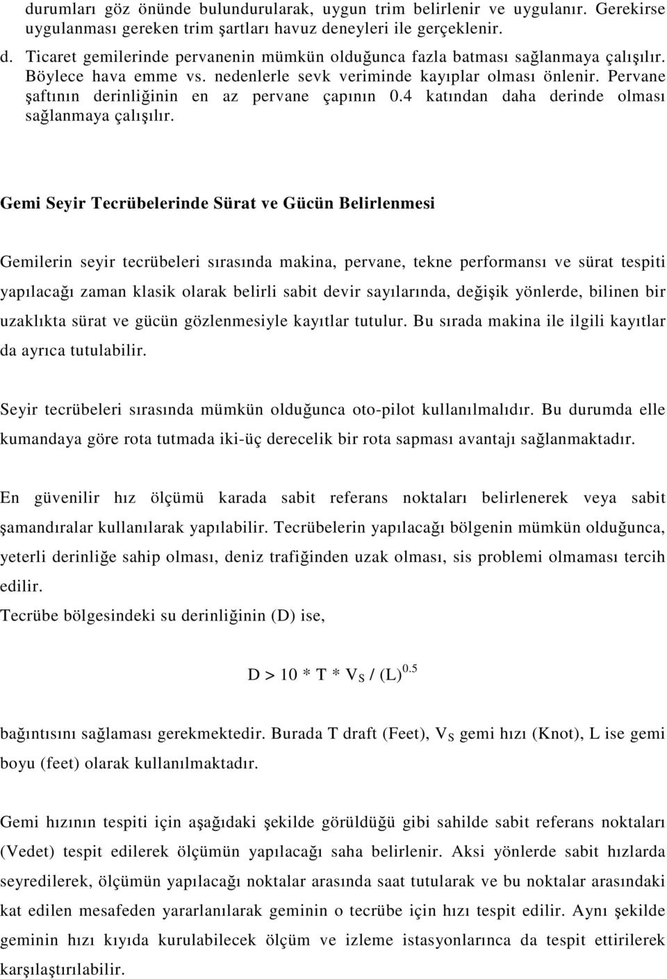 Pervane şaftının derinliğinin en az pervane çapının 0.4 katından daha derinde olması sağlanmaya çalışılır.