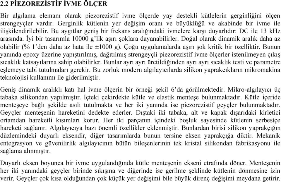 İyi bir taarımla 10000 g lik aşırı şoklara dayanabilirler. Doğal olarak dinamik aralık daha az olabilir % 1 den daha az hata ile 1000 g. Çoğu uygulamalarda aşırı şok kritik bir özelliktir.