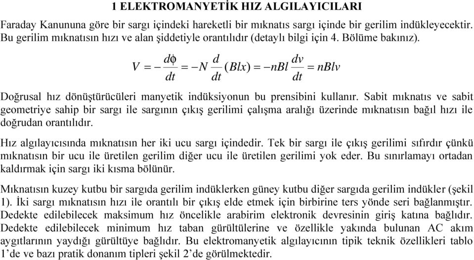 Sabit mıknatı ve abit geometriye ahip bir argı ile argının çıkış gerilimi çalışma aralığı üzerinde mıknatıın bağıl hızı ile doğrudan orantılıdır.