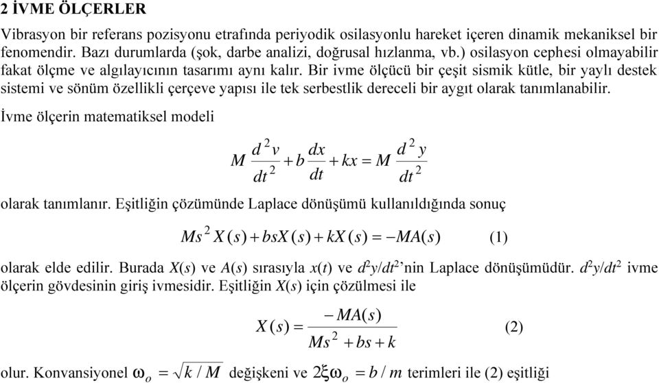 Bir ivme ölçücü bir çeşit imik kütle, bir yaylı detek itemi ve önüm özellikli çerçeve yapıı ile tek erbetlik dereceli bir aygıt olarak tanımlanabilir.