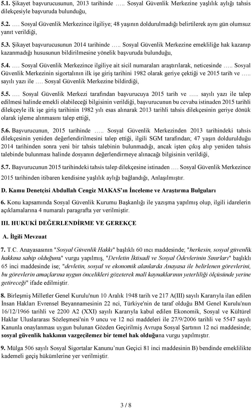 . Sosyal Güvenlik Merkezinin sigortalının ilk işe giriş tarihini 1982 olarak geriye çektiği ve 2015 tarih ve.. sayılı yazı ile. Sosyal Güvenlik Merkezine bildirdiği, 5.5.. Sosyal Güvenlik Merkezi tarafından başvurucuya 2015 tarih ve.