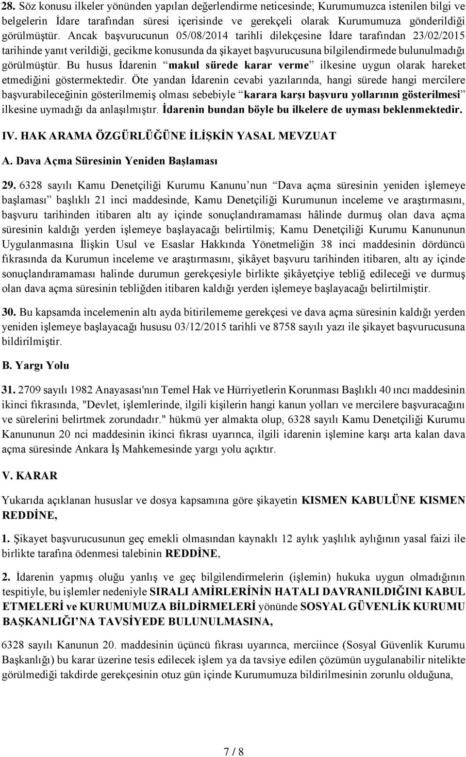 Bu husus İdarenin makul sürede karar verme ilkesine uygun olarak hareket etmediğini göstermektedir.