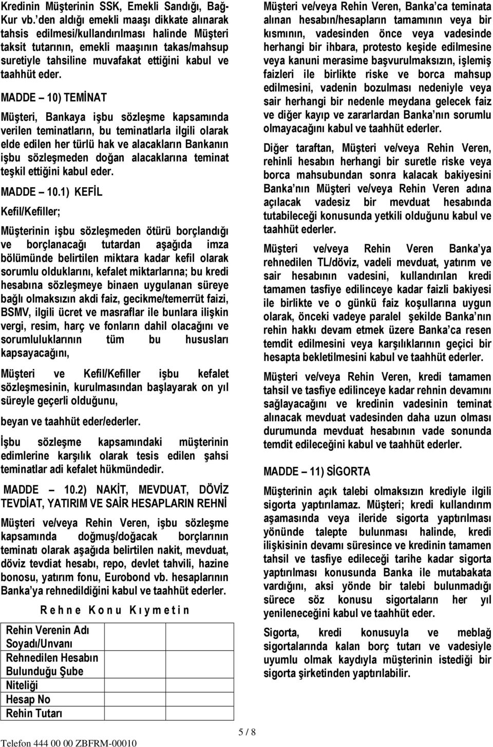 MADDE 10) TEMİNAT Müşteri, Bankaya işbu sözleşme kapsamında verilen teminatların, bu teminatlarla ilgili olarak elde edilen her türlü hak ve alacakların Bankanın işbu sözleşmeden doğan alacaklarına