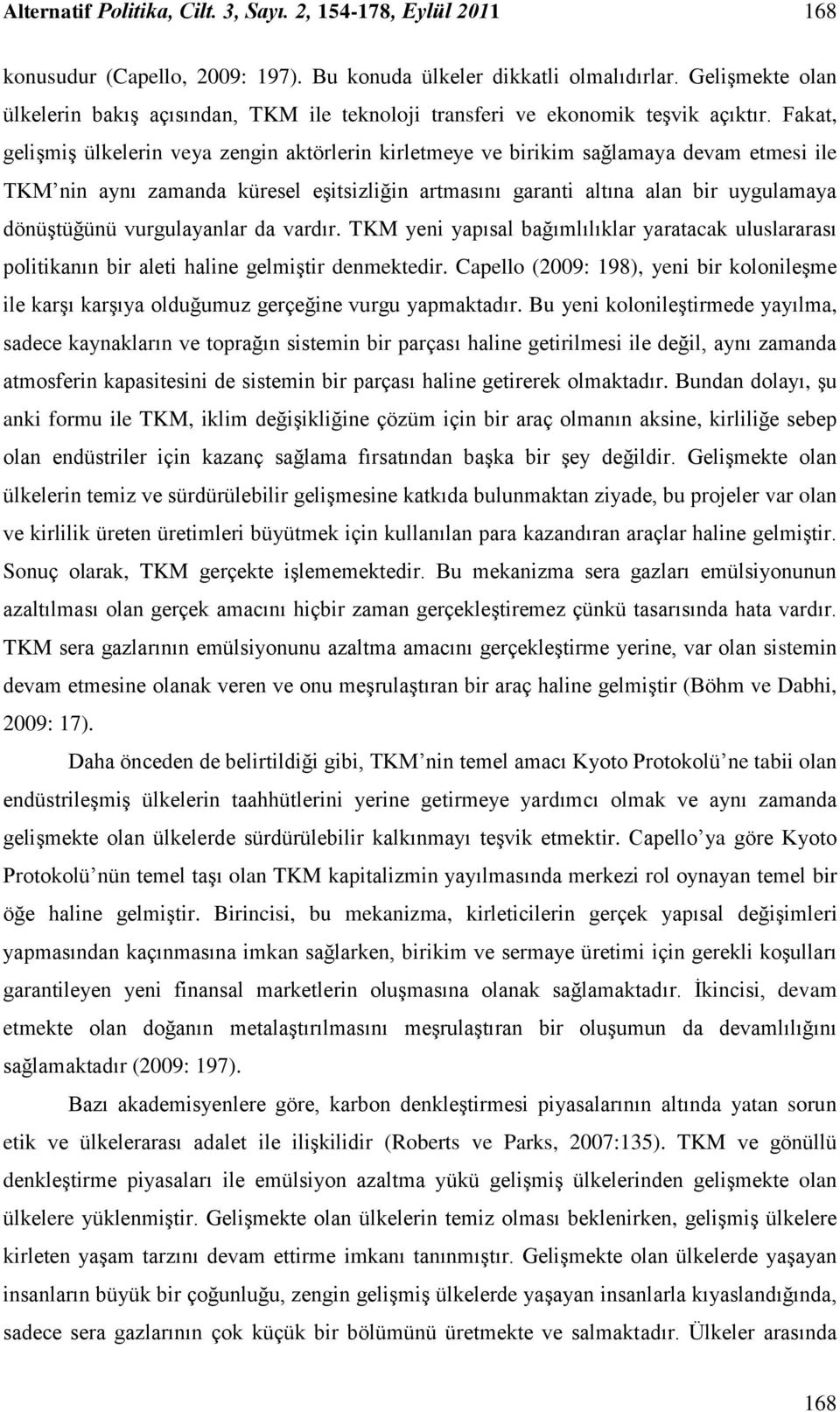 Fakat, gelişmiş ülkelerin veya zengin aktörlerin kirletmeye ve birikim sağlamaya devam etmesi ile TKM nin aynı zamanda küresel eşitsizliğin artmasını garanti altına alan bir uygulamaya dönüştüğünü