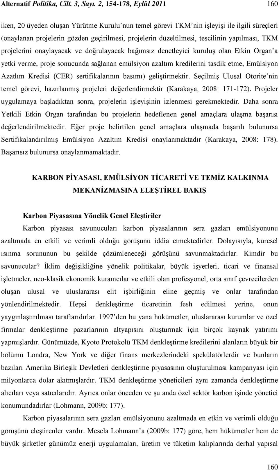 yapılması, TKM projelerini onaylayacak ve doğrulayacak bağımsız denetleyici kuruluş olan Etkin Organ a yetki verme, proje sonucunda sağlanan emülsiyon azaltım kredilerini tasdik etme, Emülsiyon