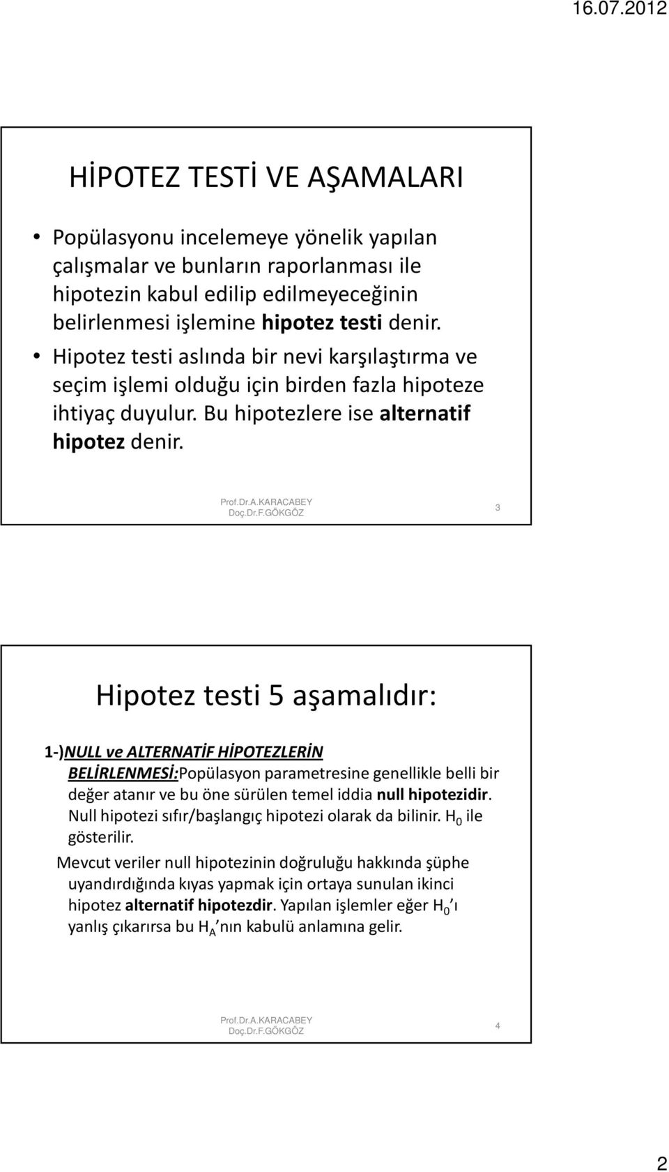 3 Hipotez testi 5 aşamalıdır: -)NULL ve ALTERNATİF HİPOTEZLERİN BELİRLENMESİ:Popülasyon parametresine genellikle belli bir değer atanır ve bu öne sürülen temel iddia null hipotezidir.