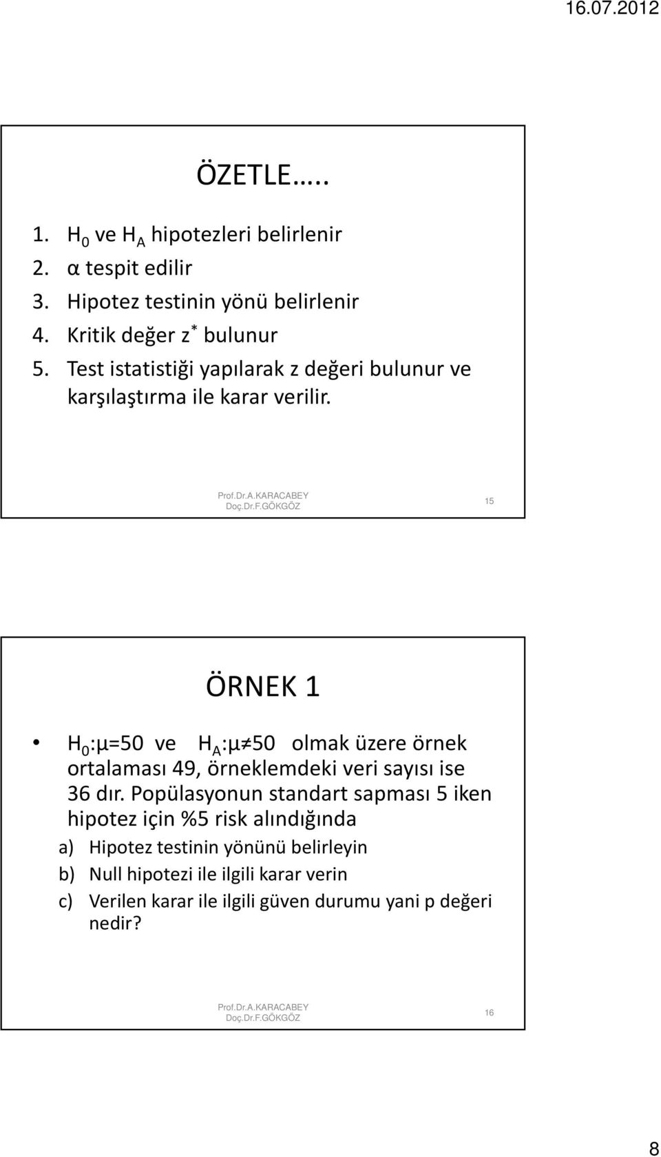 5 ÖRNEK H 0 :µ=50 ve H A :µ 50 olmak üzere örnek ortalaması 49, örneklemdeki veri sayısı ise 36 dır.