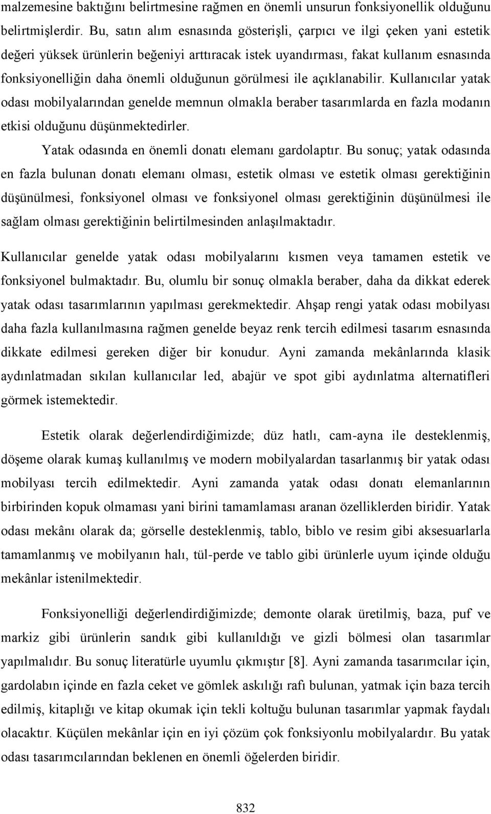 görülmesi ile açıklanabilir. Kullanıcılar yatak odası mobilyalarından genelde memnun olmakla beraber tasarımlarda en fazla modanın etkisi olduğunu düşünmektedirler.