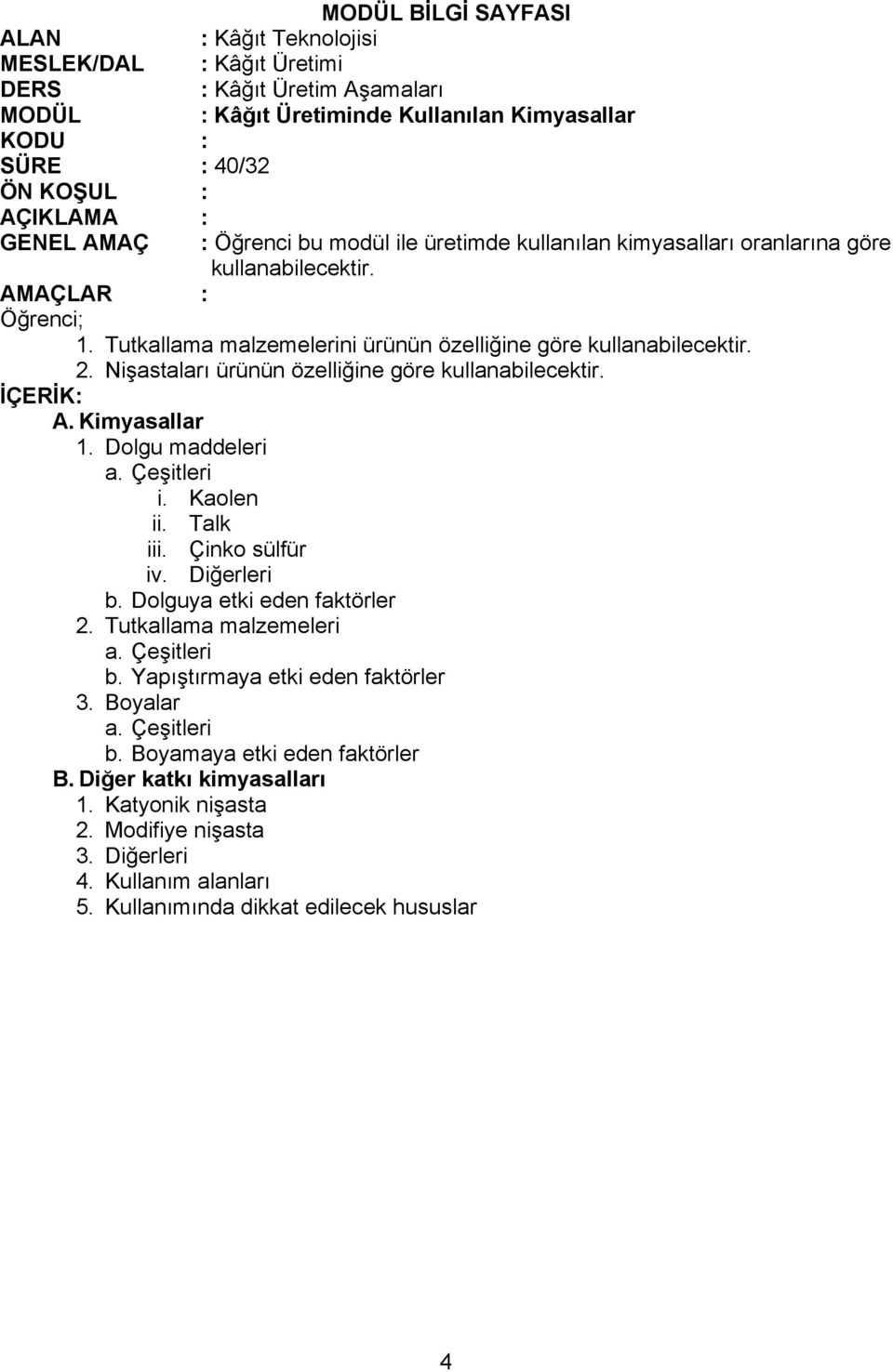 Dolgu maddeleri i. Kaolen ii. Talk iii. Çinko sülfür iv. Diğerleri b. Dolguya etki eden faktörler 2. Tutkallama malzemeleri b.