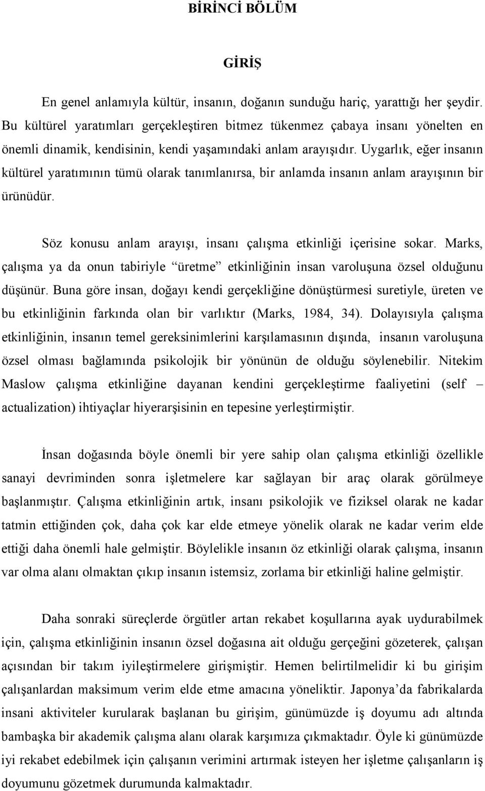 Uygarlık, eğer insanın kültürel yaratımının tümü olarak tanımlanırsa, bir anlamda insanın anlam arayışının bir ürünüdür. Söz konusu anlam arayışı, insanı çalışma etkinliği içerisine sokar.